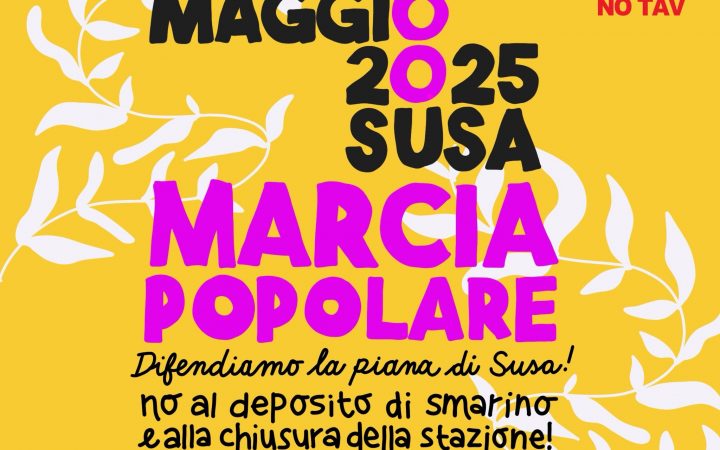 10 maggio 2025 – Susa: MARCIA POPOLARE: difendiamo la Piana di Susa! No al deposito di smarino e alla chiusura della stazione!